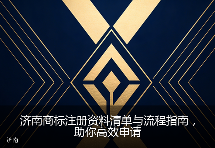 济南商标注册资料清单与流程指南，助你高效申请
