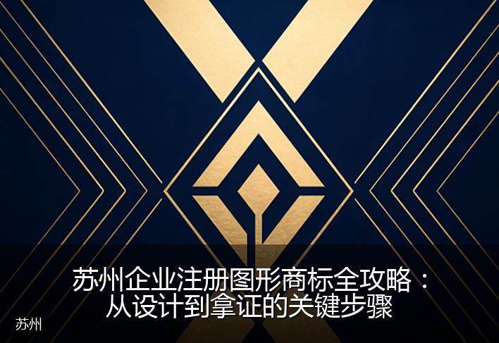 苏州企业注册图形商标全攻略：从设计到拿证的关键步骤