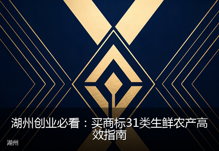湖州创业必看：买商标31类生鲜农产高效指南